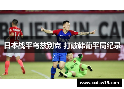 日本战平乌兹别克 打破韩葡平局纪录